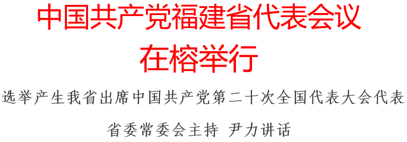 中國共產(chǎn)黨福建省代表會(huì)議在榕舉行 選舉產(chǎn)生我省出席中國共產(chǎn)黨第二十次全國代表大會(huì)代表